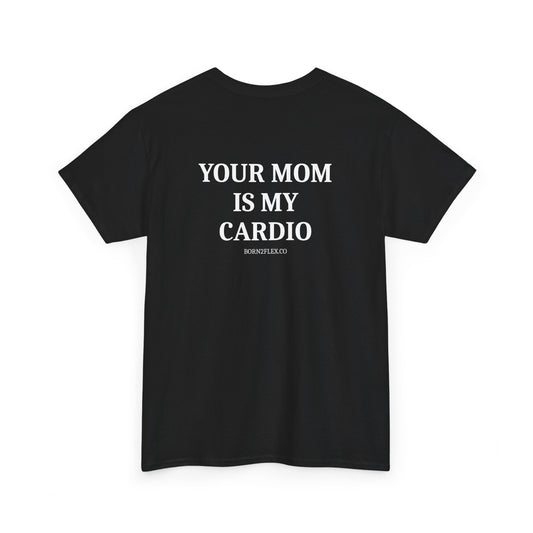 YOUR MOM IS MY CARDIO TEE