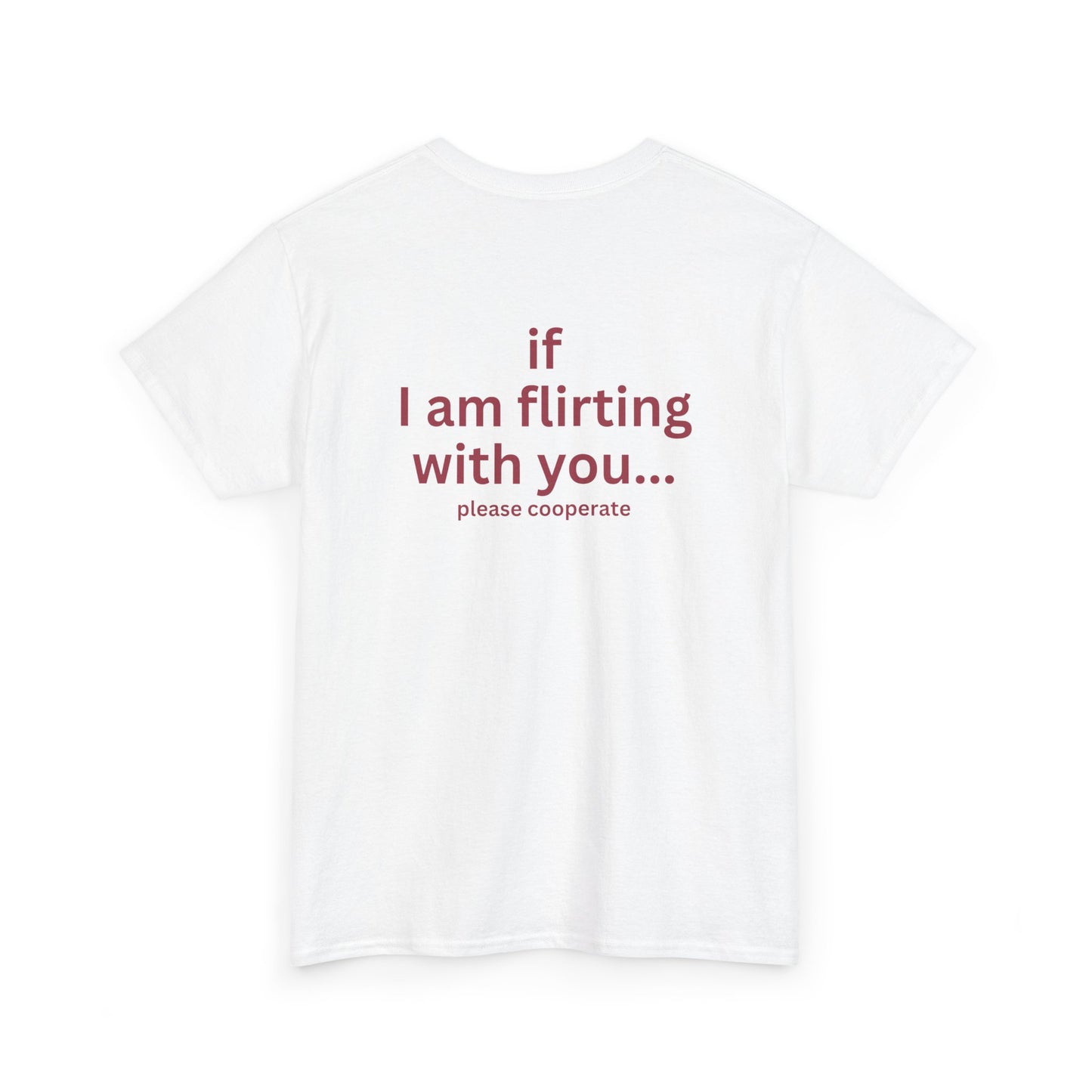 IF I'M FLIRTING WITH YOU PLEASE COOPERATE TEE