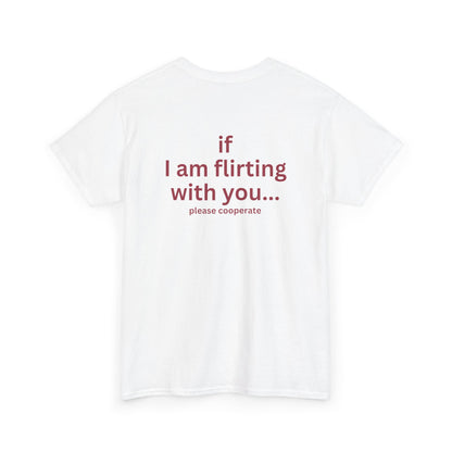 IF I'M FLIRTING WITH YOU PLEASE COOPERATE TEE