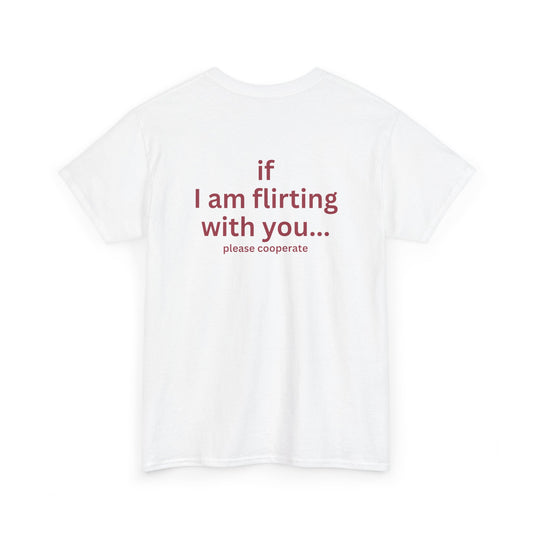 IF I'M FLIRTING WITH YOU PLEASE COOPERATE TEE