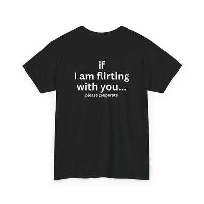 IF I'M FLIRTING WITH YOU PLEASE COOPERATE TEE