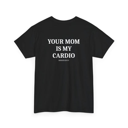 YOUR MOM IS MY CARDIO TEE