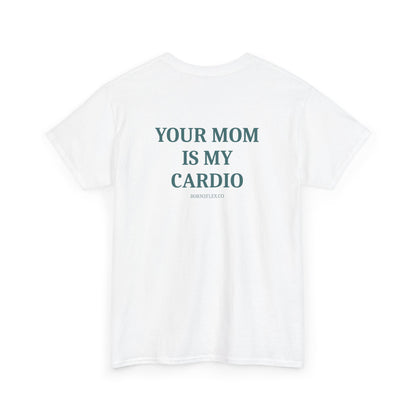 YOUR MOM IS MY CARDIO TEE