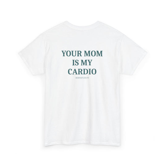 YOUR MOM IS MY CARDIO TEE